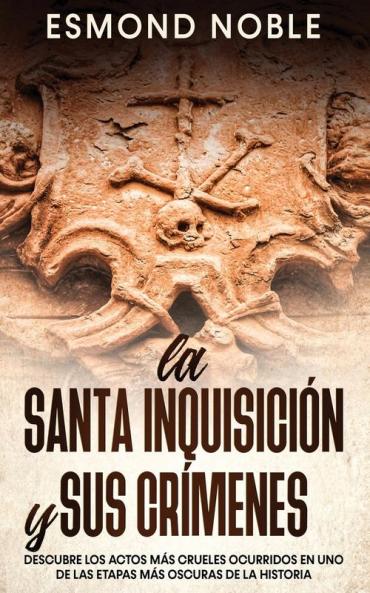 La Santa Inquisicion y sus Crimenes: Descubre los Actos más Crueles Ocurridos en uno de las Etapas más Oscuras de la Historia