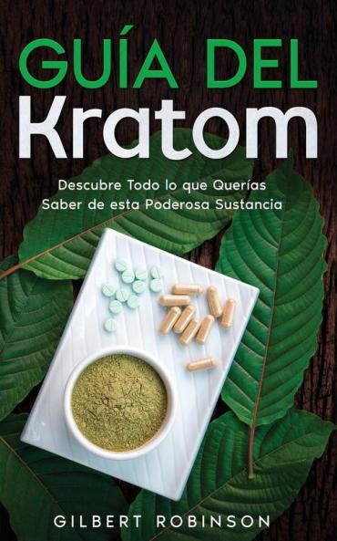 Guía Del Kratom: Descubre Todo Lo Que Querías Saber De Esta Poderosa Sustancia (Spanish Edition)