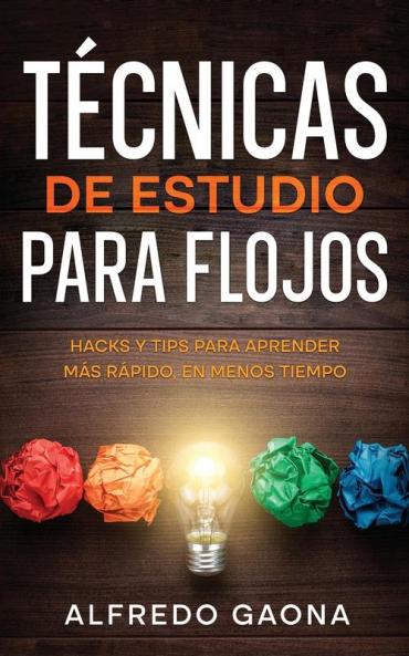 Técnicas De Estudio Para Flojos: Hacks Y Tips Para Aprender Más Rápido, En Menos Tiempo (Spanish Edition)