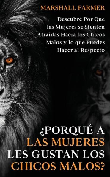 ¿Porqué A Las Mujeres Les Gustan Los Chicos Malos?: Descubre Por Que Las Mujeres Se Sienten Atraídas Hacia Los Chicos Malos Y Lo Que Puedes Hacer Al Respecto (Spanish Edition)