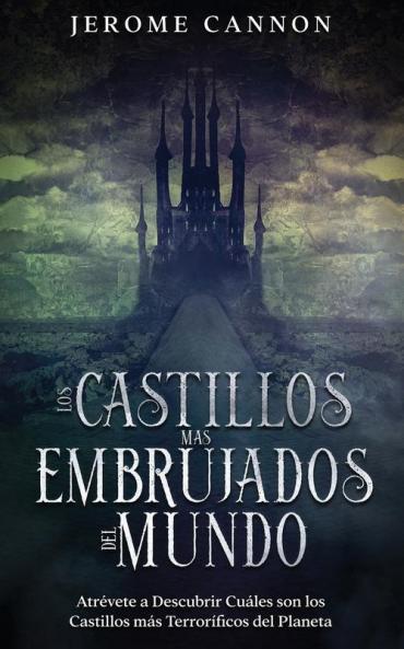 Los Castillos Más Embrujados Del Mundo: Atrévete A Descubrir Cuáles Son Los Castillos Más Terroríficos Del Planeta (Spanish Edition)