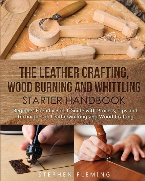 The Leather CraftingWood Burning and Whittling Starter Handbook