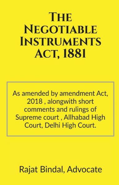 The Negotiable Instruments Act 1881: ( As Amended By Negotiable Instruments (Amendment) Act 2018) Alongwith Short Comments And Rulings Of Supreme Court Allahabad High Court And Delhi High Court...