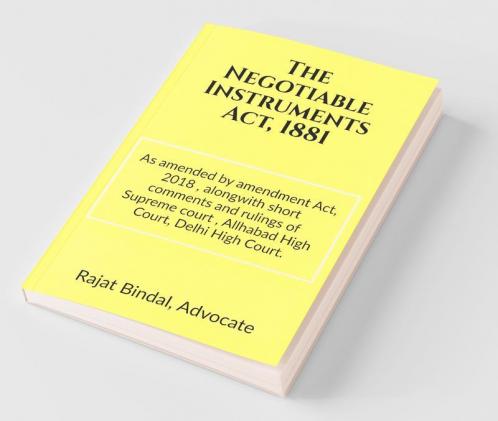 The Negotiable Instruments Act 1881: ( As Amended By Negotiable Instruments (Amendment) Act 2018) Alongwith Short Comments And Rulings Of Supreme Court Allahabad High Court And Delhi High Court...