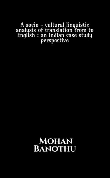 A socio - cultural linguistic analysis of translation from to English : an Indian case study perspective