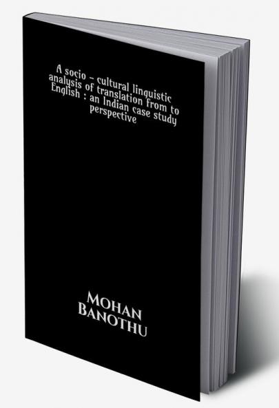 A socio - cultural linguistic analysis of translation from to English : an Indian case study perspective