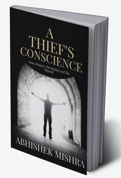 A Thief's Conscience : About love despair The Within and The Beyond