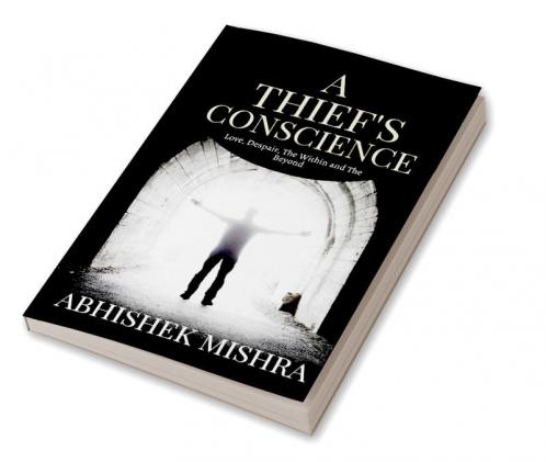 A Thief's Conscience : About love despair The Within and The Beyond