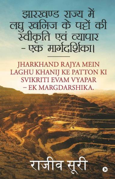 Jharkhand Rajya Mein Laghu Khanij Ke Patto Ki Svikriti Evam Vyapar - Ek Margdarshika. / झारखण्ड राज्य में लघु खनिज के पट्टों की स्वीकृति एवं व्यापार - एक मार्गदर्शिका।