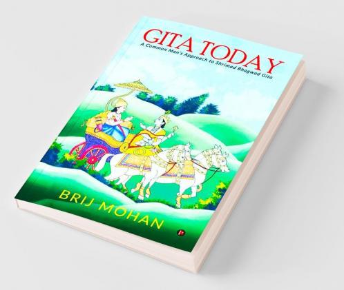 Gita Today: A Common Man'S Approach To Shrimad Bhagwad Gita