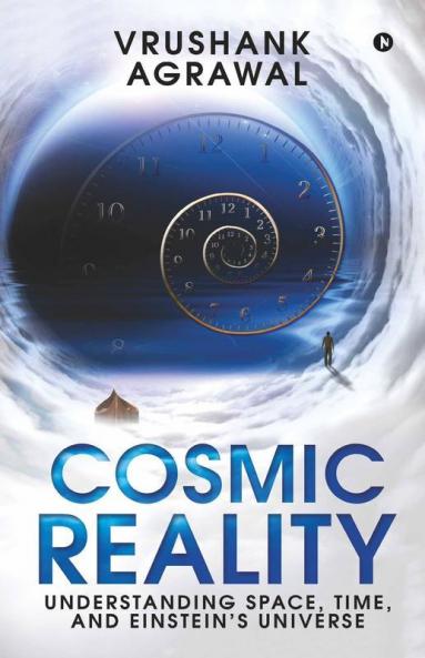 Cosmic Reality : Understanding Space Time And Einstein’S Universe
