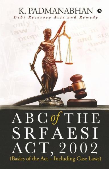 Abc Of The Srfaesi Act 2002 (Basics Of The Act – Including Case Laws) : Debt Recovery Acts And Remedy