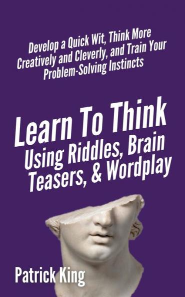Learn to Think Using Riddles Brain Teasers and Wordplay