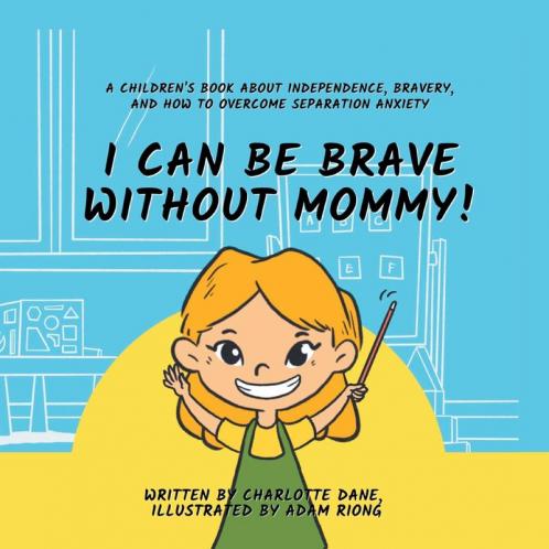 I Can Be Brave Without Mommy! A Children's Book About Independence Bravery and How To Overcome Separation Anxiety