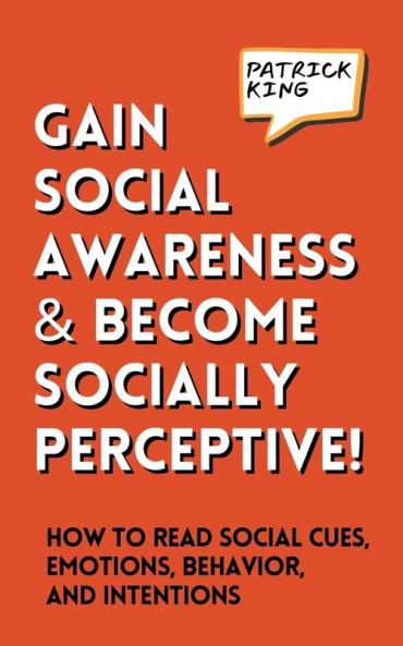 Gain Social Awareness and Become Socially Perceptive! How to Read Social Cues Emotions Behavior and Intentions