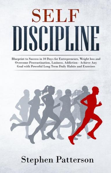 Self Discipline: Blueprint to Success in 10 Days for Entrepreneurs Weight loss and Overcome Procrastination Laziness Addiction - Achieve Any Goal with Powerful Long Term Daily Habits and Exercises
