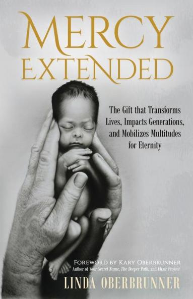 Mercy Extended: The Gift that Transforms Lives Impacts Generations and Mobilizes Multitudes for Eternity