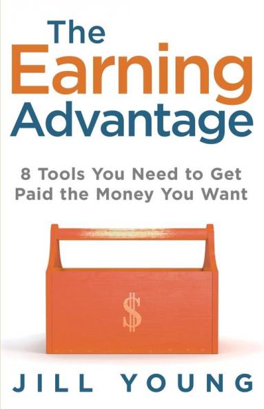 The Earning Advantage: 8 Tools You Need to Get Paid the Money You Want: 1