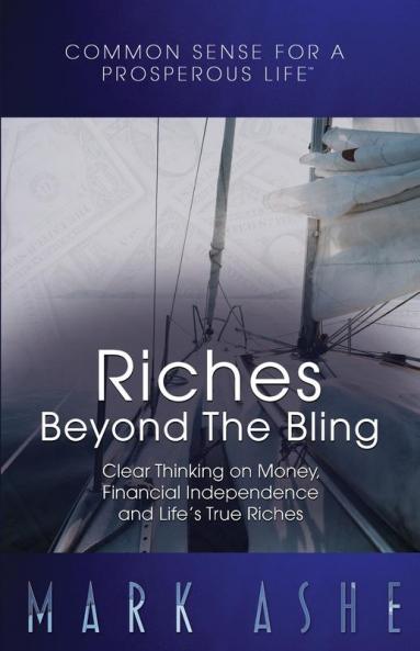 Riches Beyond the Bling: Clear Thinking on Money Financial Independence and Life's True Riches: 1 (Common Sense for a Prosperous Life)