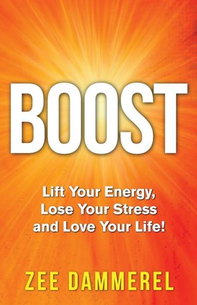 Boost: Lift Your Energy Lose Your Stress and Love Your Life!