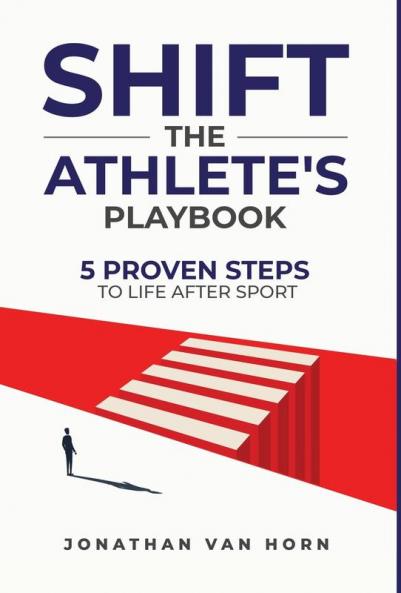 Shift: The Athlete's Playbook 5 Proven Steps to Life after Sport