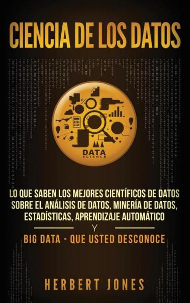 Ciencia de los datos: Lo que saben los mejores científicos de datos sobre el análisis de datos minería de datos estadísticas aprendizaje automático ... Data - que usted desconoce (Spanish Edition)