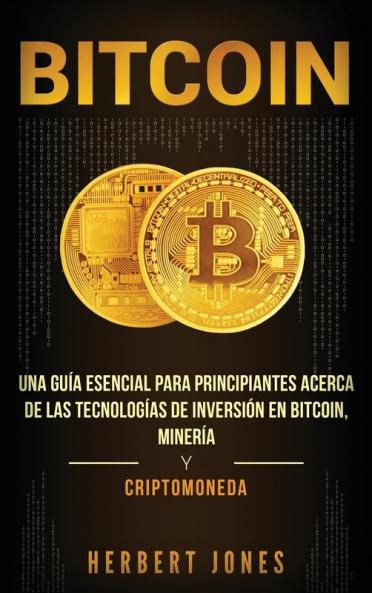 Bitcoin: Una guía esencial para principiantes acerca de las tecnologías de inversión en bitcoin minería y criptomoneda (Spanish Edition)