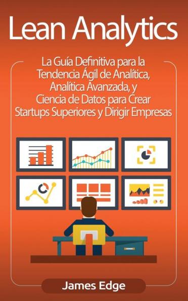 Lean Analytics: La Guía Definitiva para la Tendencia Ágil de Analítica Analítica Avanzada y Ciencia de Datos para Crear Startups Superiores y Dirigir Empresas (Spanish Edition)