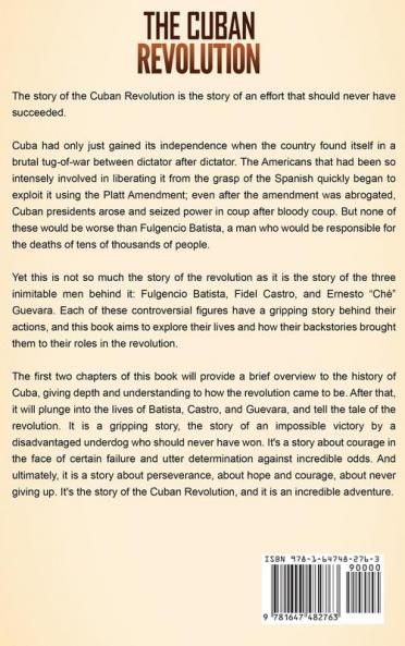 The Cuban Revolution: A Captivating Guide to the Armed Revolt That Changed the Course of Cuba Including Stories of Leaders Such as Fidel Castro Chè Guevara and Fulgencio Batista