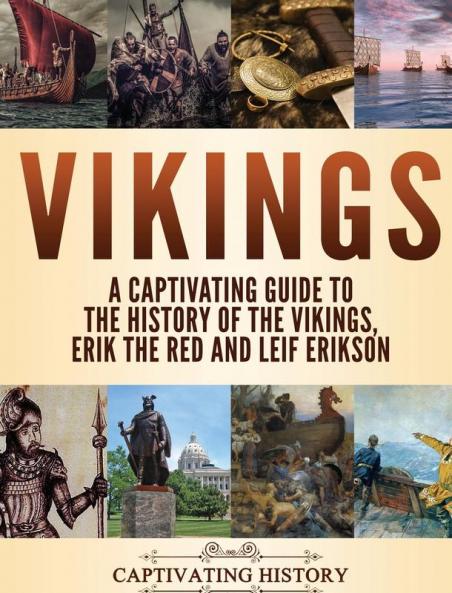 Vikings: A Captivating Guide to the History of the Vikings Erik the Red and Leif Erikson