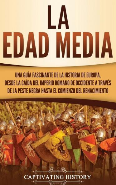 La Edad Media: Una guía fascinante de la historia de Europa desde la caída del Imperio Romano de Occidente a través de la Peste Negra hasta el comienzo del Renacimiento