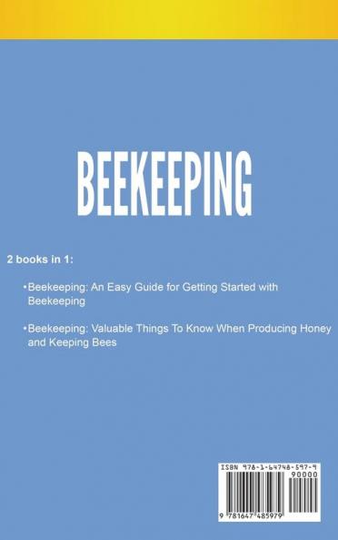 Beekeeping: An Easy Guide for Getting Started with Beekeeping and Valuable Things To Know When Producing Honey and Keeping Bees 2 in 1 Bundle