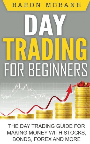 Day Trading for Beginners: The Day Trading Guide for Making Money with Stocks Options Forex and More