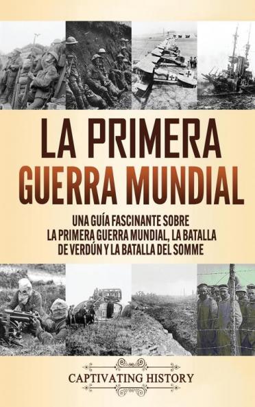 La Primera Guerra Mundial: Una Guía Fascinante sobre la Primera Guerra Mundial la Batalla de Verdún y la Batalla del Somme