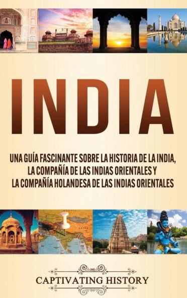 India: Una guía fascinante sobre la historia de la India la Compañía de las Indias Orientales y la Compañía Holandesa de las Indias Orientales