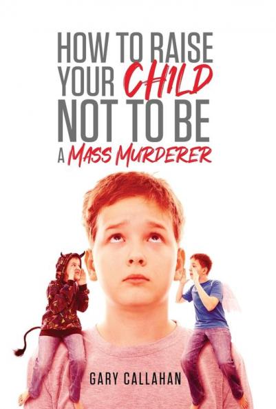 How to Raise Your Child NOT to be a Mass Murderer