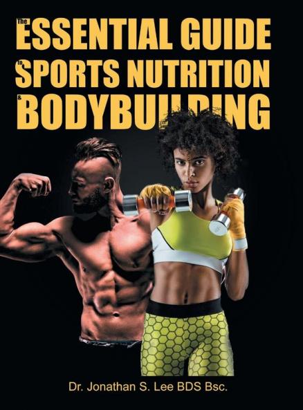 The Essential Guide To Sports Nutrition And Bodybuilding: The Ultimate Guide To Burning Fat Building Muscle And Healthy Living