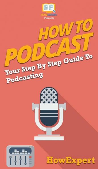 How to Podcast: Your Step By Step Guide to Podcasting