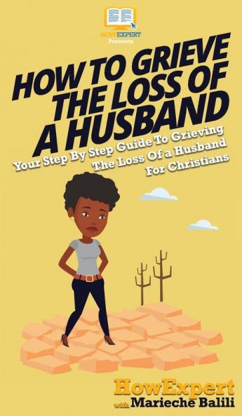 How To Grieve The Loss Of a Husband: Your Step By Step Guide To Grieving The Loss Of a Husband For Christians