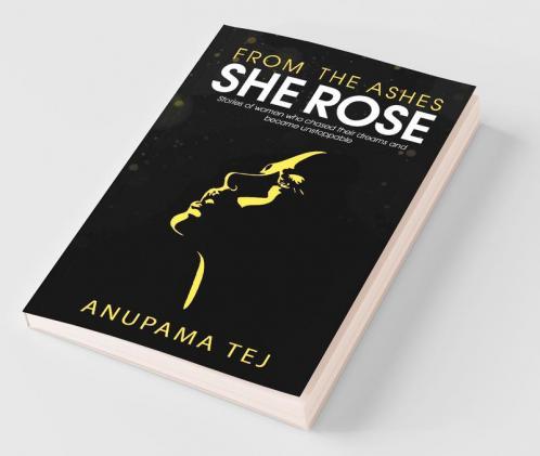 From The Ashes She Rose : Stories Of Women Who Chased Their Dreams And Became Unstoppable