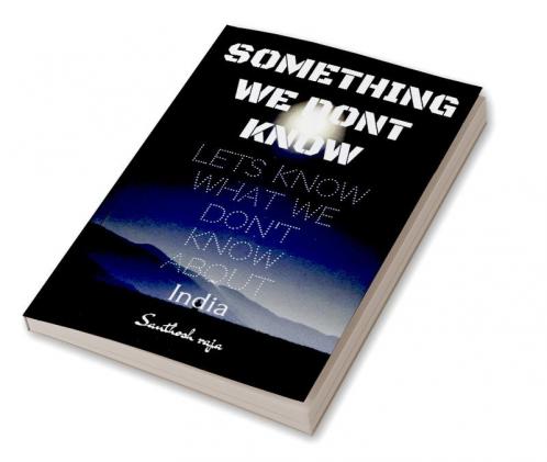 SOMETHING WE DON'T KNOW : What we know and don't know about India