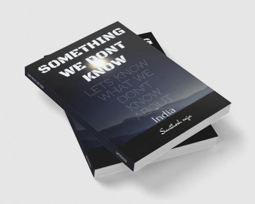 SOMETHING WE DON'T KNOW : What we know and don't know about India