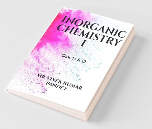 Inorganic Chemistry I : Class 11 Th 12 Th