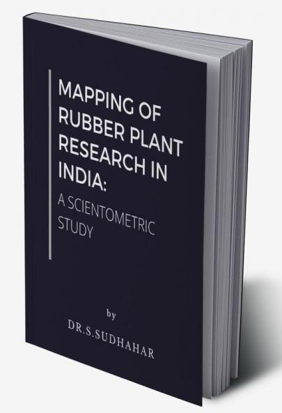 MAPPING OF RUBBER PLANT RESEARCH IN INDIA: A SCIENTOMETRIC STUDY : A Scientometric Study