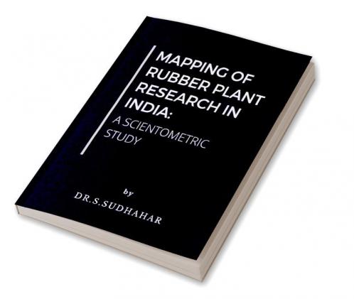MAPPING OF RUBBER PLANT RESEARCH IN INDIA: A SCIENTOMETRIC STUDY : A Scientometric Study