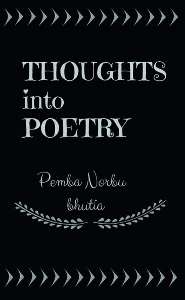 THOUGHTS INTO POETRY : POETRY IS THOUGHTS THAT BREATHE AND WORDS THAT BURN