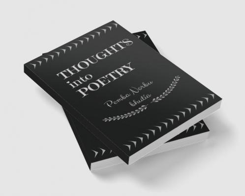 THOUGHTS INTO POETRY : POETRY IS THOUGHTS THAT BREATHE AND WORDS THAT BURN