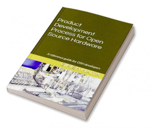 Product Development Process for Open Source Hardware : A reference guide for OSH developers