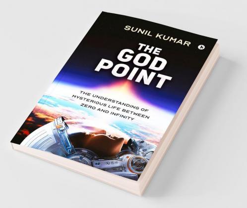 The God Point : The Understanding Of Mysterious Life Between Zero And Infinity