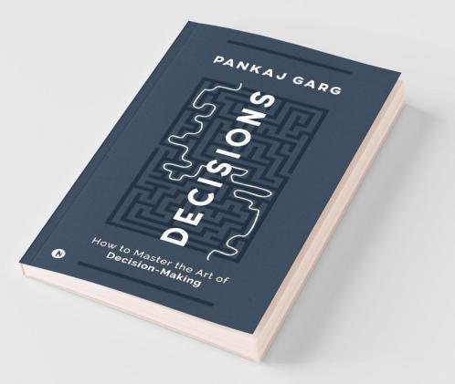 Decisions: How To Master The Art Of Decision-Making
